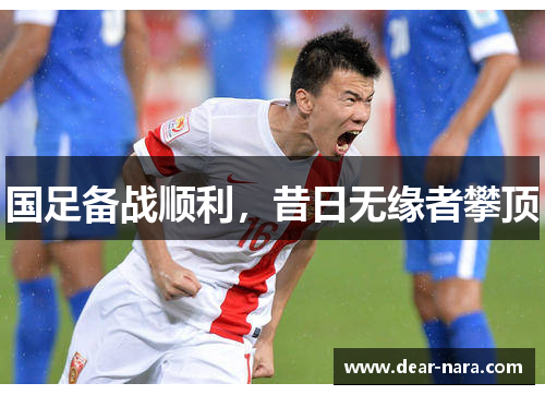 国足备战顺利，昔日无缘者攀顶